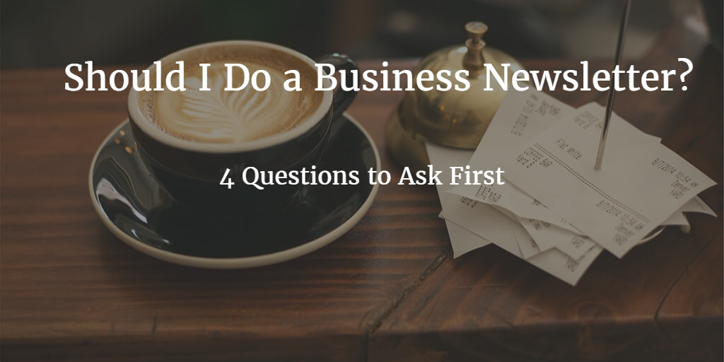 Questions to ask yourself before doing a business newsletter