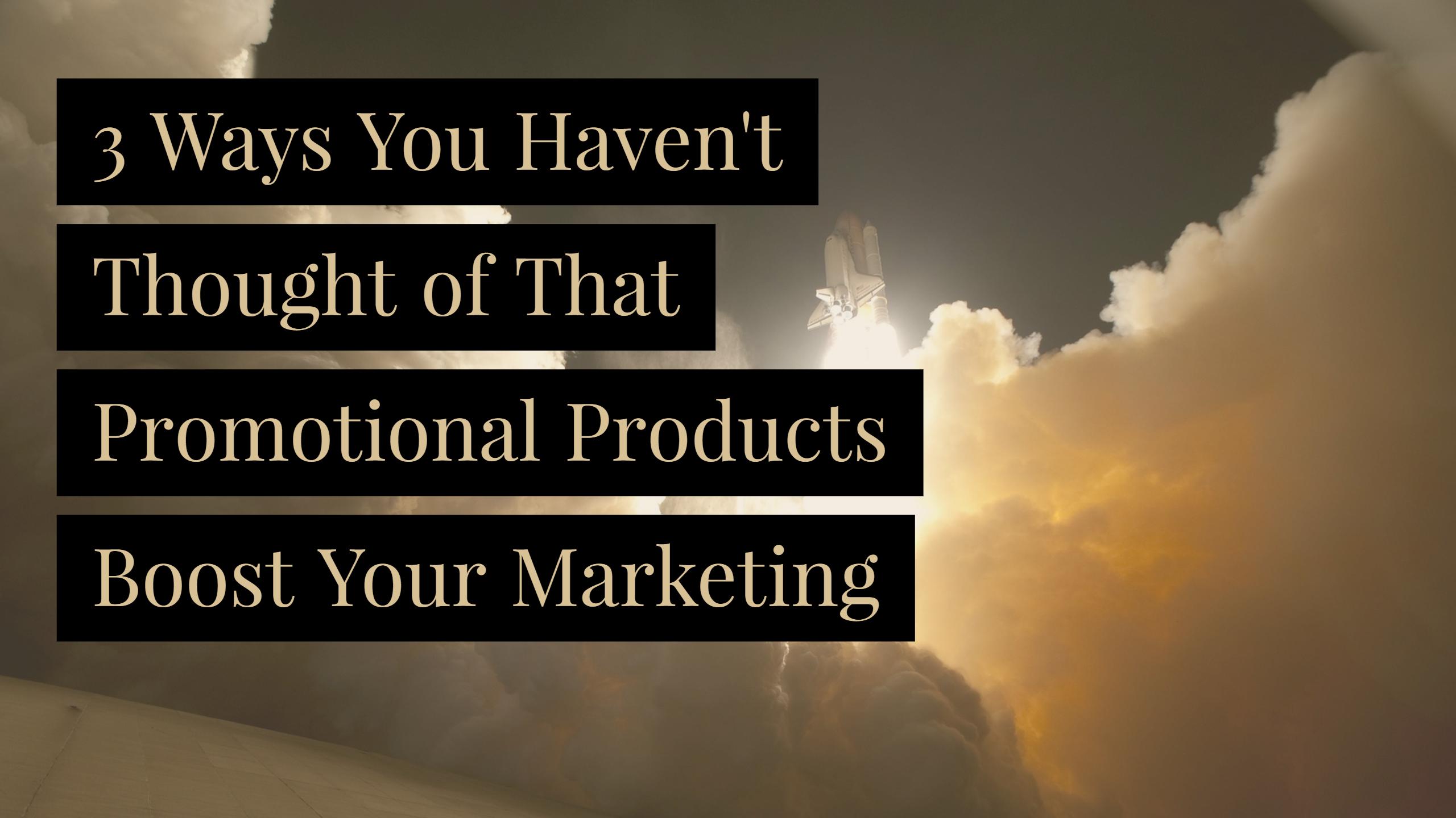 3 Ways You Haven’t Thought of That Promotional Products Boost Your Marketing