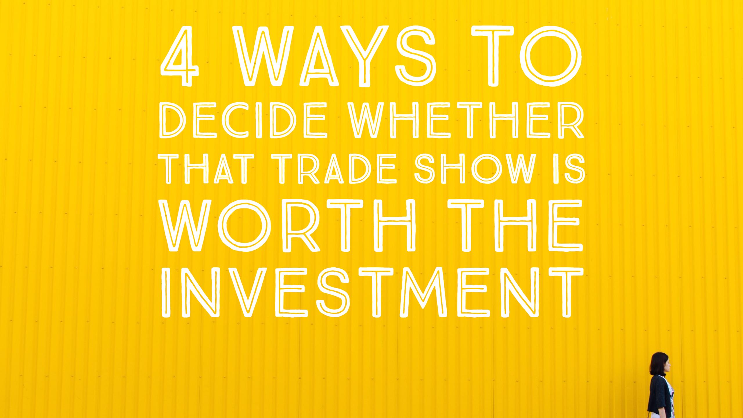 4 Ways to Decide Whether that Trade Show Is Worth the Investment