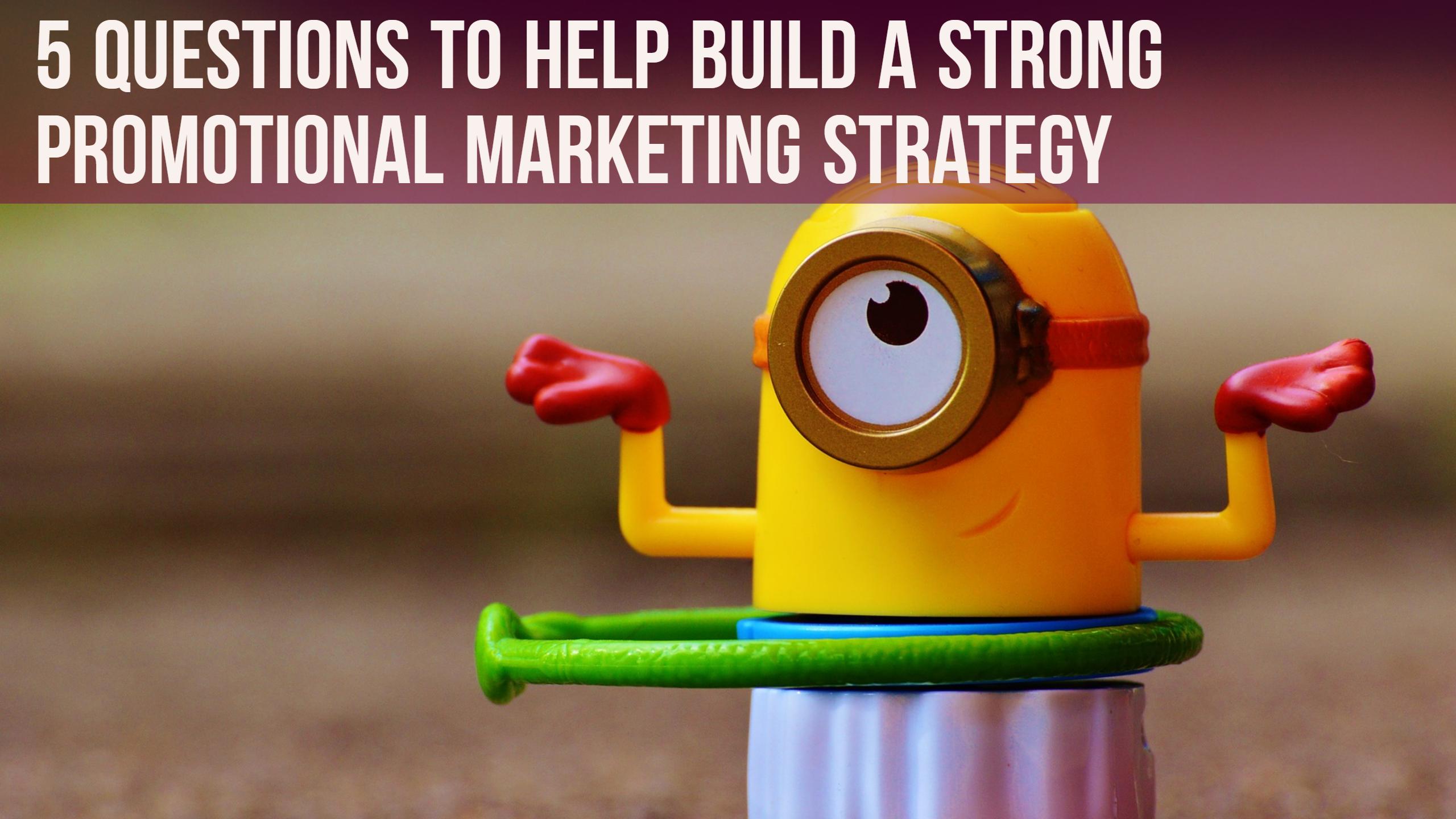 5 Questions to Help Build a Strong Promotional Marketing Strategy