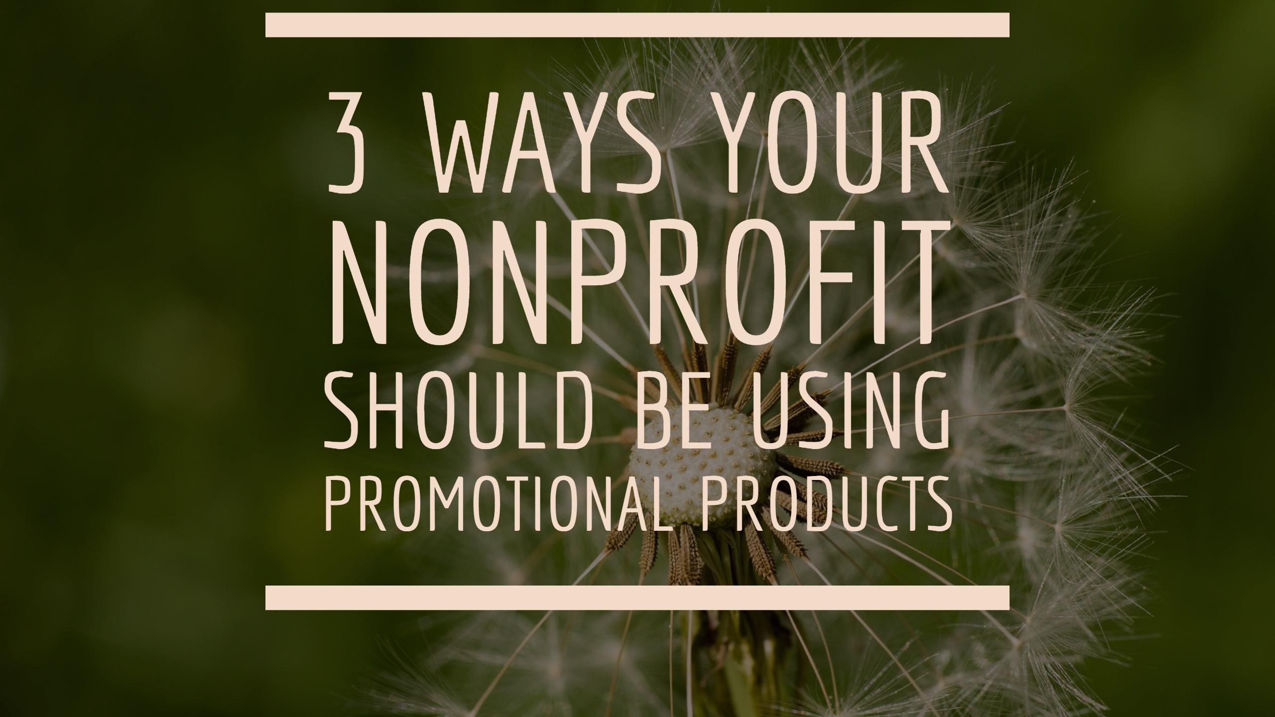 3 Ways Your Nonprofit Should Be Using Promotional Products