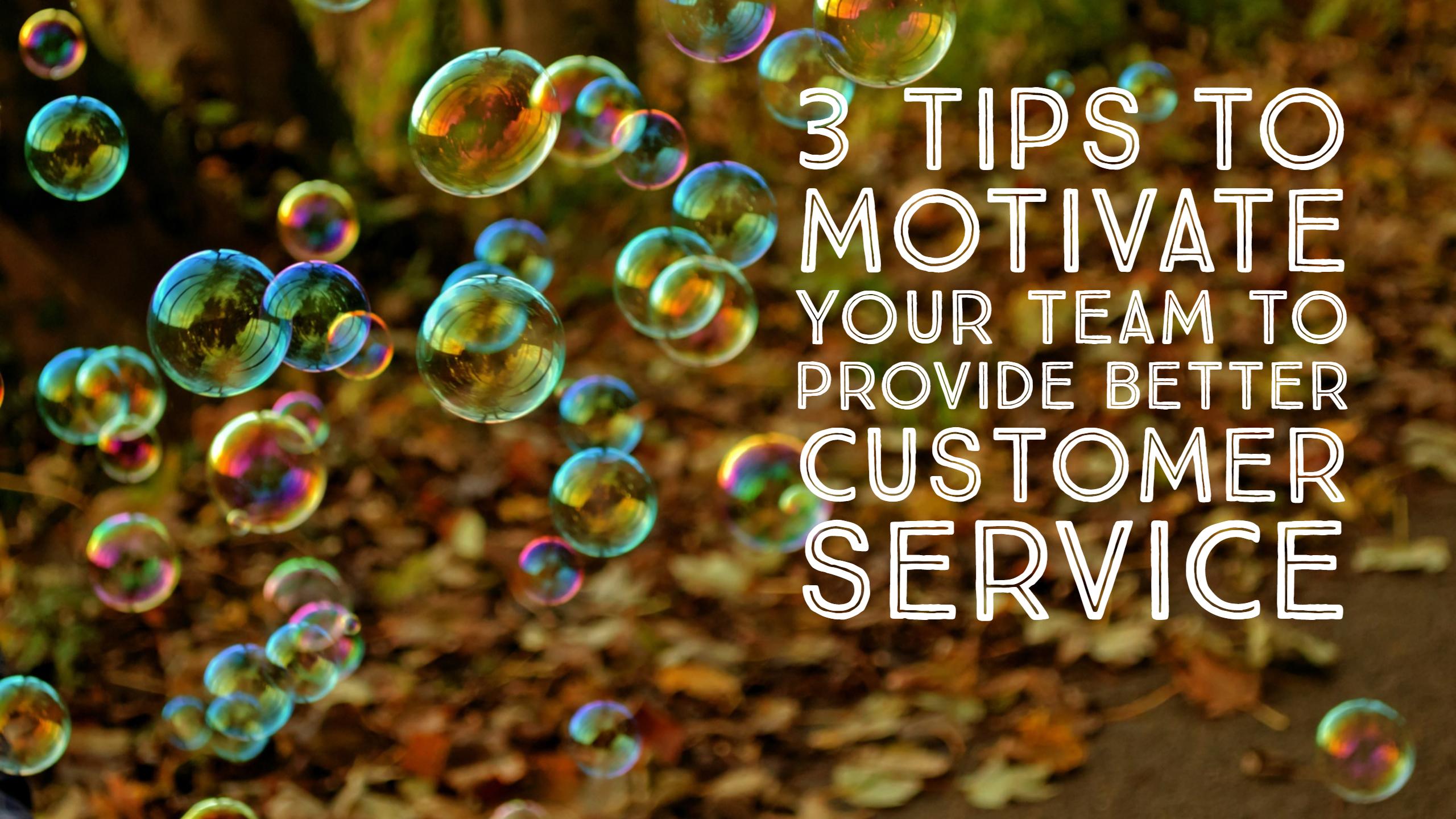 3 Tips to Motivate Your Team to Provide Better Customer Service