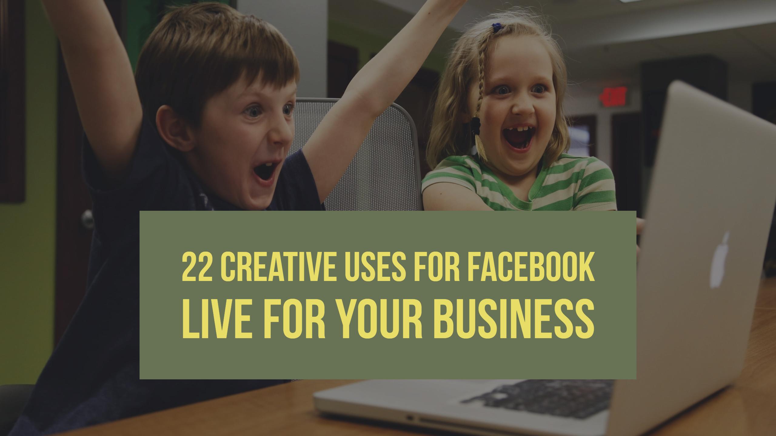 22 Creative Uses for Facebook Live for Your Business