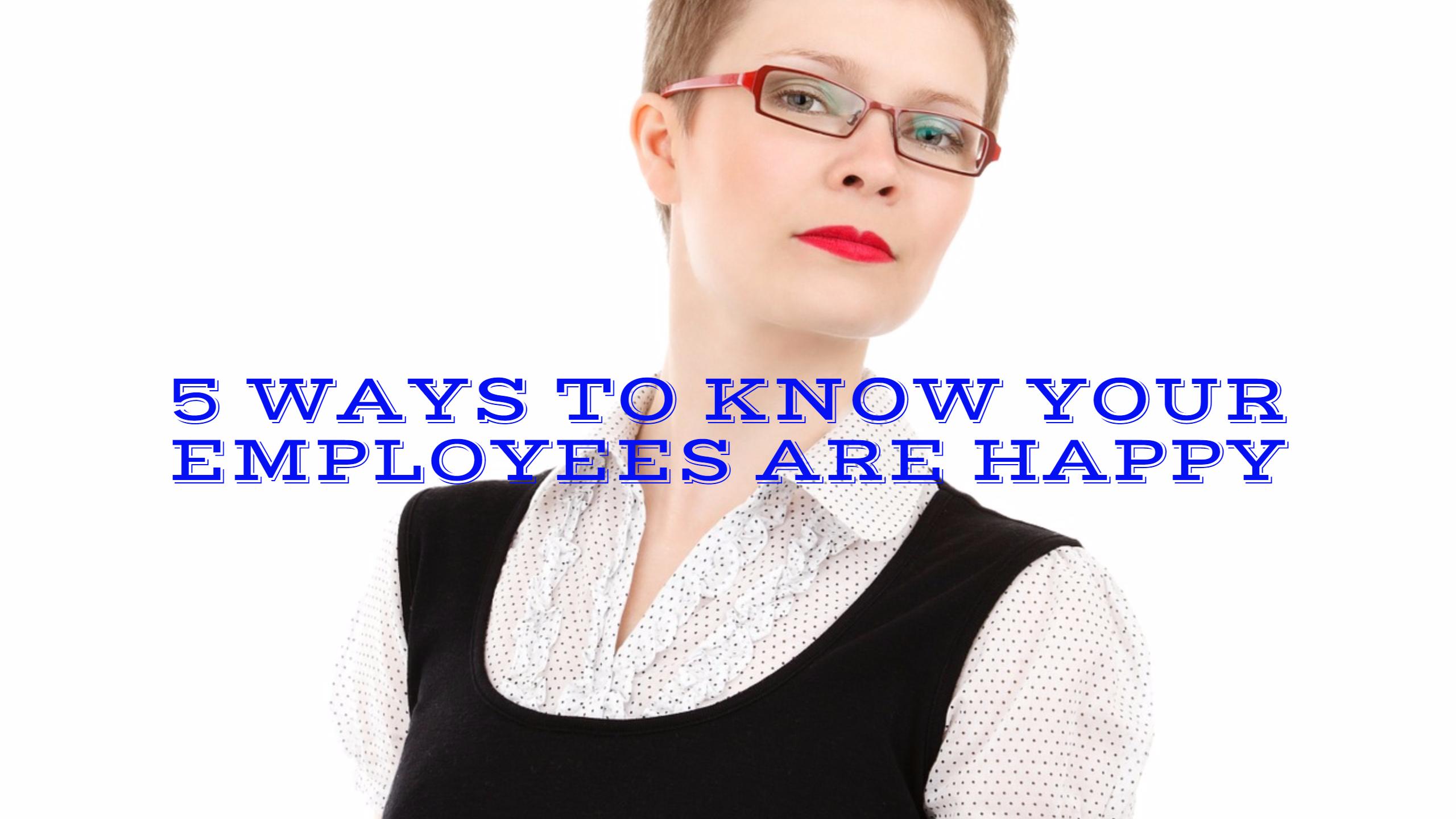 5 Ways to Know Your Employees Are Happy