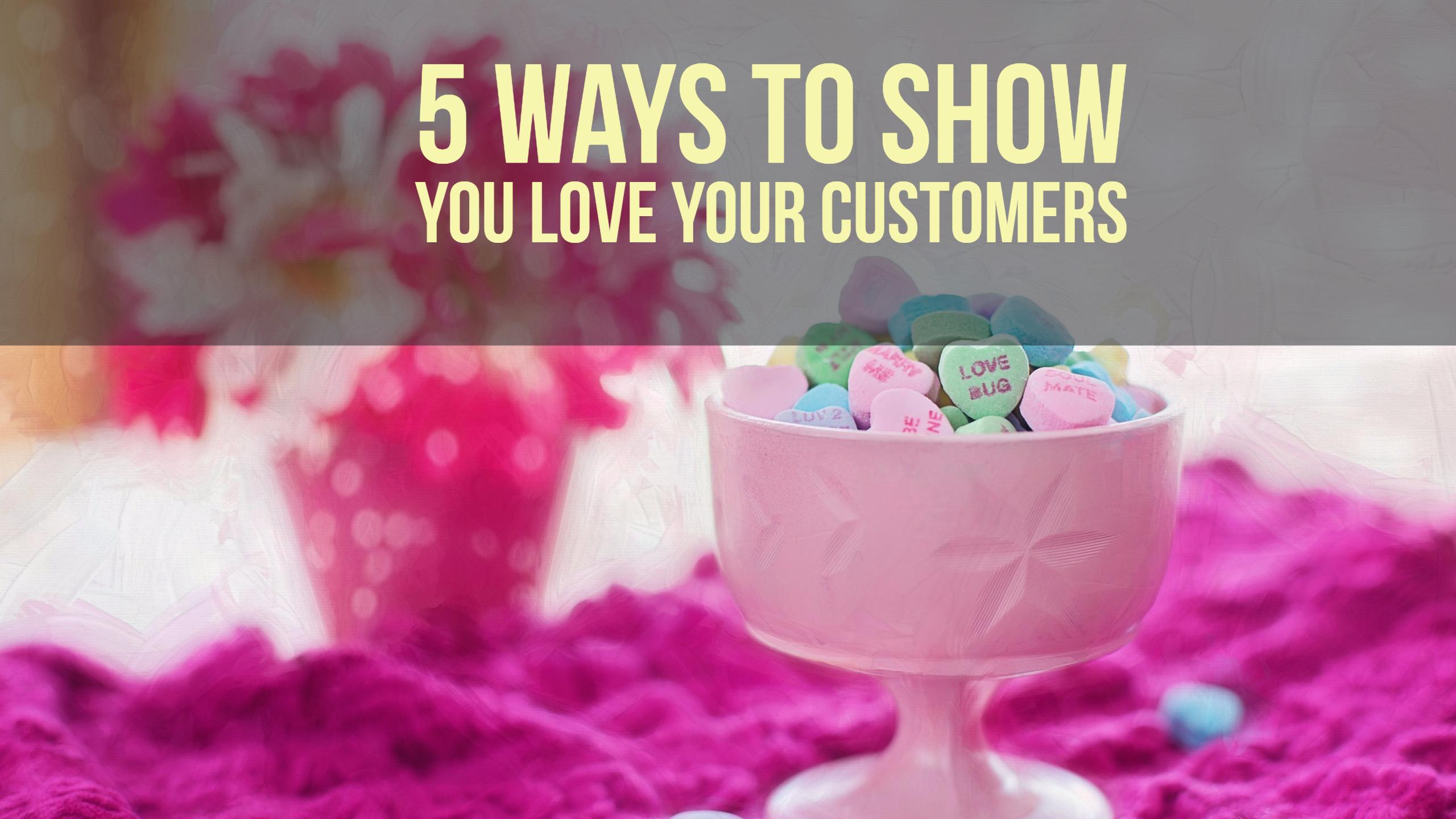 5 Ways to Show You Love Your Customers